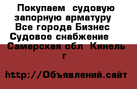 Покупаем  судовую запорную арматуру - Все города Бизнес » Судовое снабжение   . Самарская обл.,Кинель г.